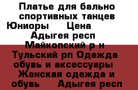 Платье для бально-спортивных танцев Юниоры-1 › Цена ­ 6 000 - Адыгея респ., Майкопский р-н, Тульский рп Одежда, обувь и аксессуары » Женская одежда и обувь   . Адыгея респ.